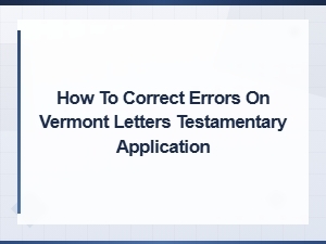 Fixing Errors on a Vermont Letters Testamentary Application