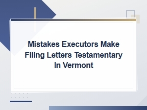 Common Mistakes Filing Letters Testamentary in Vermont