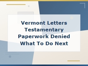 Fixing a Denied Letters Testamentary Filing in Vermont