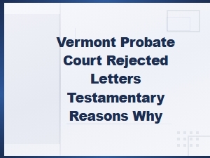 Why Vermont Probate Courts Reject Letters Testamentary