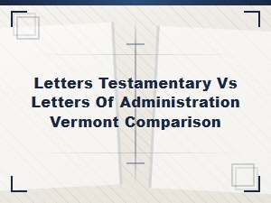 Letters Testamentary vs Administration in Vermont