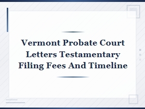 Filing for Letters Testamentary in Vermont Probate Court