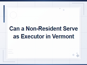 Can a Non-Resident Be an Executor in Vermont