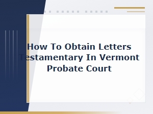 Obtaining Letters Testamentary in Vermont Probate Court