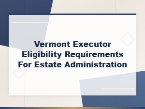 Who Qualifies as an Executor in Vermont