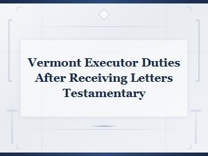 Vermont Executor Duties After Letters Testamentary